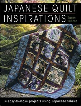 Japanese Quilt Inspirations: 14 Easy-To-Make Projects That Make the Most of Japanese Fabrics by Susan Briscoe