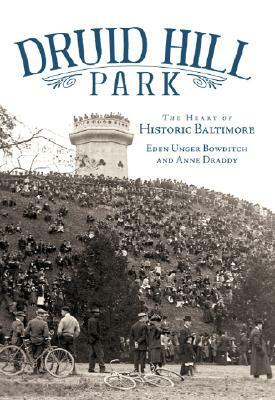 Druid Hill Park: The Heart of Historic Baltimore by Anne Draddy, Eden Unger Bowditch