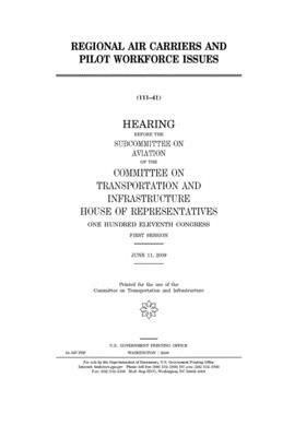 Regional air carriers and pilot workforce issues by Committee on Transportation and (house), United S. Congress, United States House of Representatives
