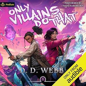 Only Villians Do That: An Isekai Adventure by D. D. Webb