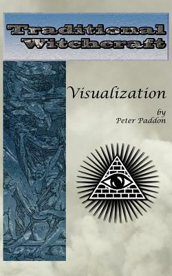 Traditional Witchcraft: Visualization: Simple exercises to develop your visualization skills by Peter Paddon