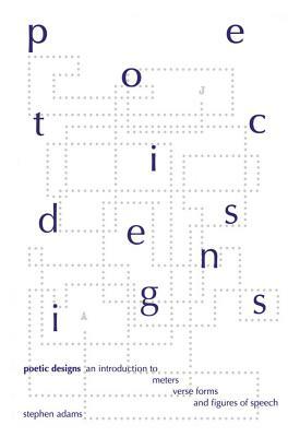 Poetic Designs: An Introduction to Meters, Verse Forms, and Figures of Speech by Stephen Adams