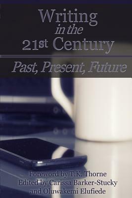 Writing in the 21st Century: Past, Present, Future by Carissa Barker-Stucky, Oluwakemi Elufiede, Kristen Billingsley