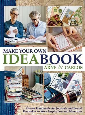 Make Your Own Ideabook with Arne & Carlos: Create Handmade Art Journals and Bound Keepsakes to Store Inspiration and Memories by Arne Nerjordet, Carlos Zachrison