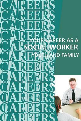 Your Career as a Social Worker: Youth and Family by Institute for Career Research