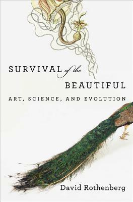 Survival of the Beautiful: Art, Science, and Evolution by David Rothenberg