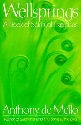 Wellsprings: A Book of Spiritual Exercises by Anthony De Mello