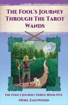 The Fool's Journey through the Tarot Wands by Noel Eastwood