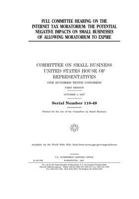 Full committee hearing on the Internet tax moratorium: the potential negative impacts on small businesses of allowing moratorium to expire by United States House of Representatives, Committee on Small Business (house), United State Congress