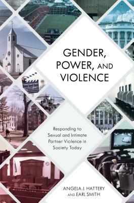 Gender, Power, and Violence: Responding to Sexual and Intimate Partner Violence in Society Today by Angela J Hattery, Earl Smith