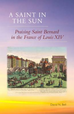 A Saint in the Sun, Volume 271: Praising Saint Bernard in the France of Louis XIV by David N. Bell