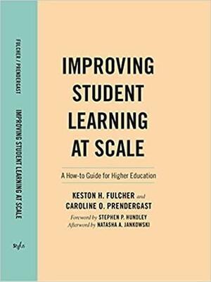 Improving Student Learning at Scale: A How-to Guide for Higher Education by Caroline Prendergast, Keston H. Fulcher