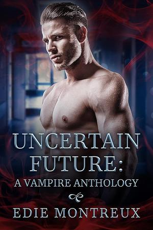 Uncertain Future: A Vampire Anthology by Edie Montreux