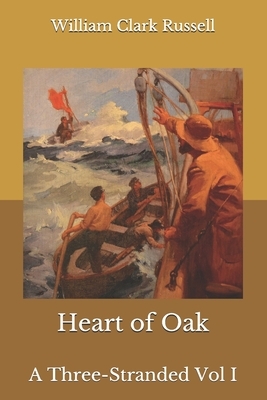 Heart of Oak: A Three-Stranded Vol I by William Clark Russell