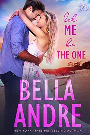 Let Me Be the One by Bella Andre