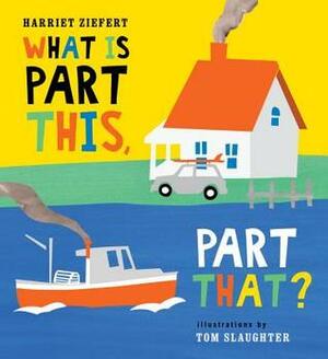 What Is Part This, Part That? by Harriet Ziefert, Tom Slaughter