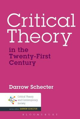 Critical Theory in the Twenty-First Century by Darrow Schecter