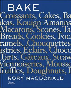 Bake: Breads, Cakes, Croissants, Kouign Amanns, Macarons, Scones, Tarts by Rory MacDonald