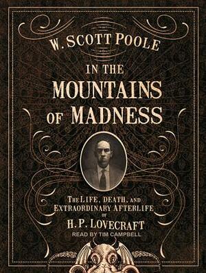 In the Mountains of Madness: The Life, Death, and Extraordinary Afterlife of H.P. Lovecraft by W. Scott Poole