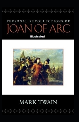 Personal Recollections of Joan of Arc Illustrated by Mark Twain