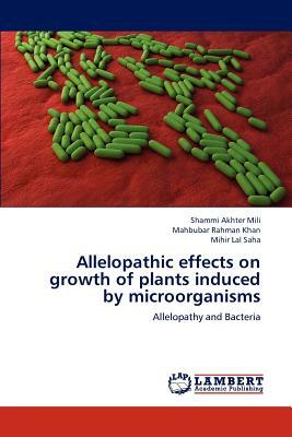 Allelopathic Effects on Growth of Plants Induced by Microorganisms by Shammi Akhter Mili, Mahbubar Rahman Khan, Mihir Lal Saha