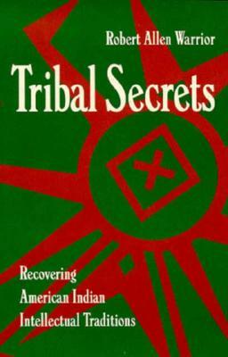 Tribal Secrets: Recovering American Indian Intellectual Traditions by Robert Allen Warrior