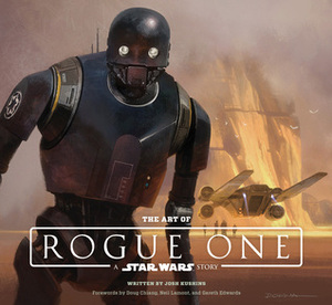 The Art of Rogue One: A Star Wars Story by Doug Chiang, Neil Lamont, Gareth Edwards, Josh Kushins