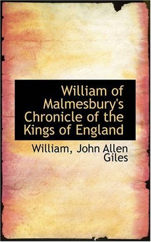 William of Malmesbury's Chronicle of the Kings of England by William of Malmesbury, John Allen Giles