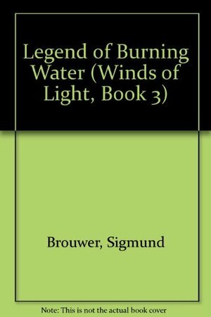 Legend of Burning Water by Sigmund Brouwer