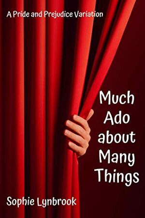 Much Ado about Many Things: A Pride and Prejudice Variation by Sophie Lynbrook