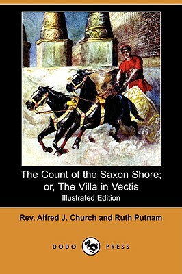 The Count of the Saxon Shore; Or, the Villa in Vectis (Illustrated Edition) (Dodo Press) by Alfred J. Church, Ruth Putnam