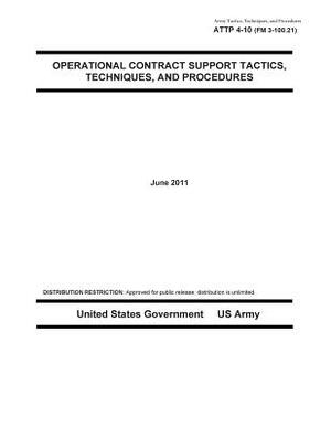 Army Tactics, Techniques, and Procedures ATTP 4-10 (FM 3-100.21) Operational Contract Support Tactics Techniques, and Procedures by United States Government Us Army