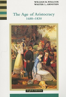 The Age of Aristocracy by Walter L. Arnstein, William B. Willcox