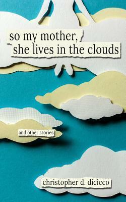 So My Mother, She Lives in the Clouds by Christopher D. Dicicco