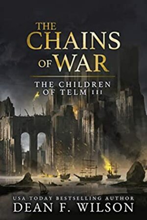 The Chains of War by Dean F. Wilson