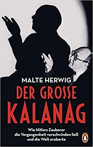 Der große Kalanag: Wie Hitlers Zauberer die Vergangenheit verschwinden ließ und die Welt eroberte by Malte Herwig