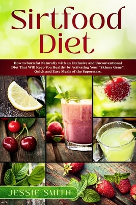 Sirtfood Diet: How to burn fat Naturally with an Exclusive and Unconventional Diet That Will Keep You Healthy by Activating Your "Ski by Jessie Smith