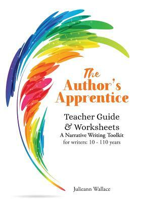 The Author's Apprentice: A Narrative Writing Toolkit: Teacher Guide & Worksheets by Julieann Wallace