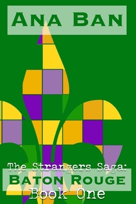 The Strangers Saga: Baton Rouge: Book One by Ana Ban