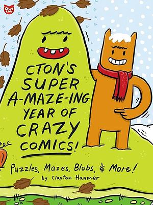 CTON's Super A-Maze-ing Year of Crazy Comics!: Puzzles, Mazes, Blobs, and More! by Clayton Hanmer