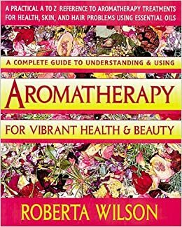 Aromatherapy for Vibrant Health & Beauty/a Practical A to Z Reference of Aromatherapy Treatments for Health, Skin, and Hair Problems Using Essential by Roberta Wilson