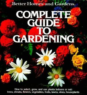 Better Homes and Gardens Complete Guide to Gardening by Better Homes and Gardens