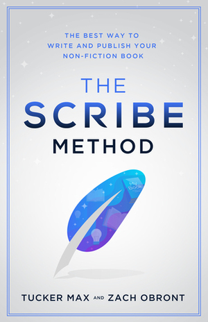The Scribe Method: The Best Way to Write and Publish Your Non-Fiction Book by Zach Obront, Tucker Max