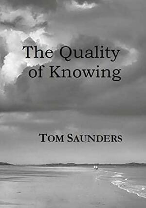 The Quality of Knowing by Tom Saunders