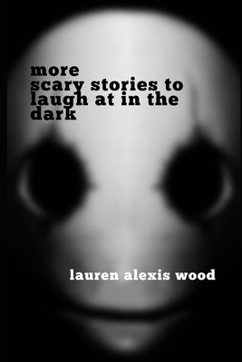 more scary stories to laugh at in the dark by Lauren Alexis Wood