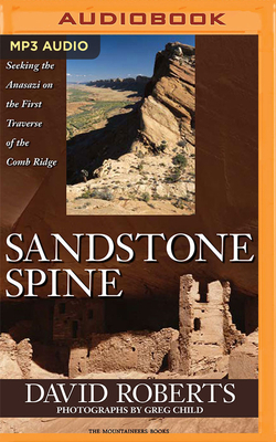 Sandstone Spine: Seeking the Anasazi on the First Traverse of the Comb Ridge by David Roberts