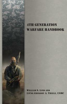 4th Generation Warfare Handbook by William S. Lind, Gregory a. Thiele