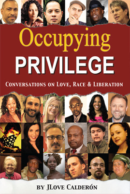 Occupying Privilege: Conversations on Love, Race, & Liberation by JLove Calderón