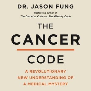 The Cancer Code: A Revolutionary New Understanding of a Medical Mystery by Jason Fung
