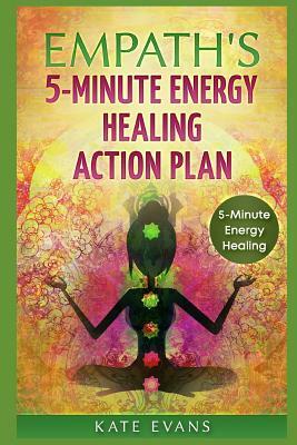 Empaths' 5-Minute Energy Healing Action Plan: Free Yourself from Negative Energies Now by Kate Evans
